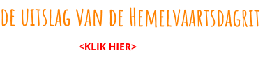 de uitslag van de Hemelvaartsdagrit	                                <KLIK HIER>