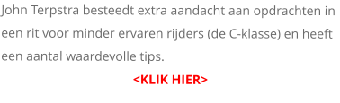 John Terpstra besteedt extra aandacht aan opdrachten in een rit voor minder ervaren rijders (de C-klasse) en heeft een aantal waardevolle tips. <KLIK HIER>