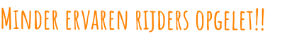 Minder ervaren rijders opgelet!!